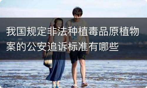 我国规定非法种植毒品原植物案的公安追诉标准有哪些
