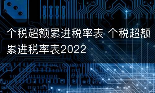 个税超额累进税率表 个税超额累进税率表2022