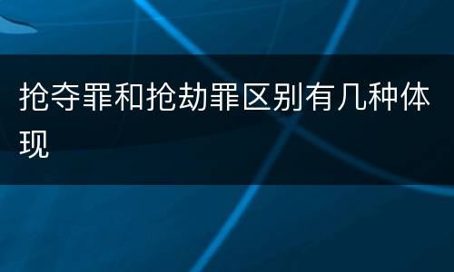 抢夺罪和抢劫罪区别有几种体现