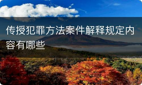 传授犯罪方法案件解释规定内容有哪些