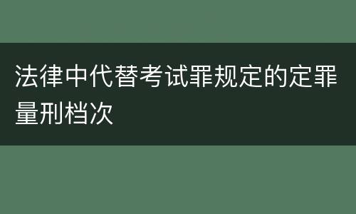 法律中代替考试罪规定的定罪量刑档次
