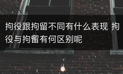 拘役跟拘留不同有什么表现 拘役与拘留有何区别呢