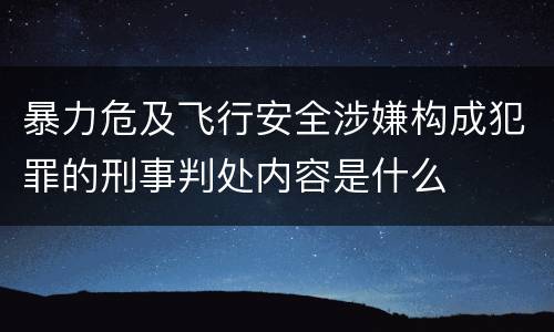 暴力危及飞行安全涉嫌构成犯罪的刑事判处内容是什么
