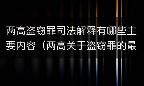 两高盗窃罪司法解释有哪些主要内容（两高关于盗窃罪的最新司法）
