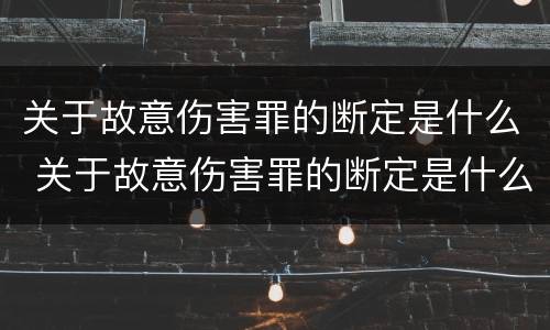 关于故意伤害罪的断定是什么 关于故意伤害罪的断定是什么