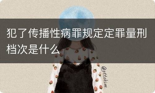 犯了传播性病罪规定定罪量刑档次是什么