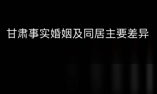 甘肃事实婚姻及同居主要差异