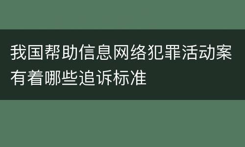 我国帮助信息网络犯罪活动案有着哪些追诉标准