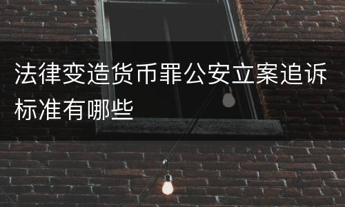 法律变造货币罪公安立案追诉标准有哪些
