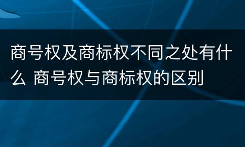 商号权及商标权不同之处有什么 商号权与商标权的区别