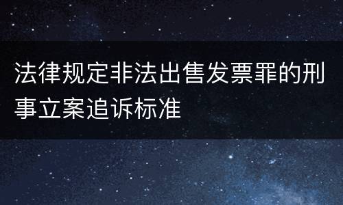 法律规定非法出售发票罪的刑事立案追诉标准