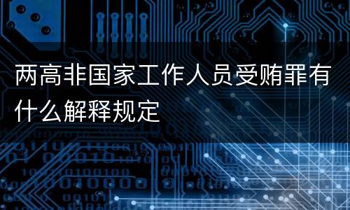 两高非国家工作人员受贿罪有什么解释规定