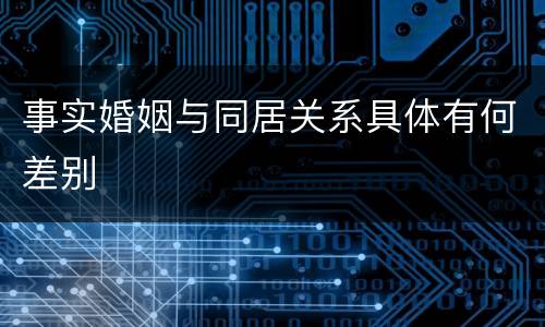 事实婚姻与同居关系具体有何差别
