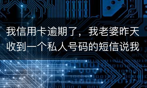 我信用卡逾期了，我老婆昨天收到一个私人号码的短信说我被起诉了，是真的被起诉了吗