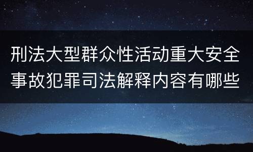 刑法大型群众性活动重大安全事故犯罪司法解释内容有哪些