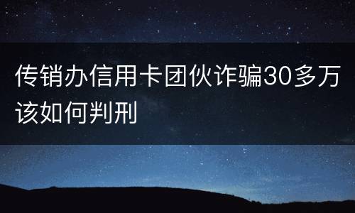 传销办信用卡团伙诈骗30多万该如何判刑