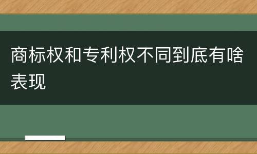 商标权和专利权不同到底有啥表现