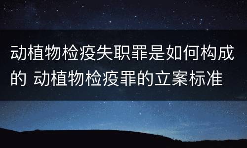 动植物检疫失职罪是如何构成的 动植物检疫罪的立案标准