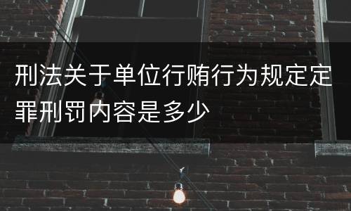 刑法关于单位行贿行为规定定罪刑罚内容是多少