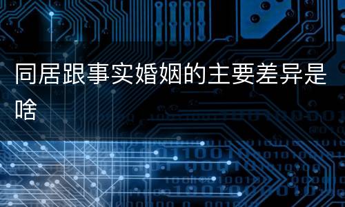 同居跟事实婚姻的主要差异是啥