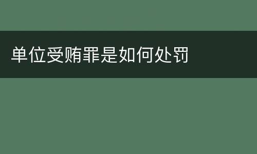 单位受贿罪是如何处罚
