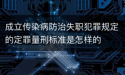 成立传染病防治失职犯罪规定的定罪量刑标准是怎样的