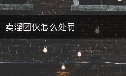 卖淫团伙怎么处罚