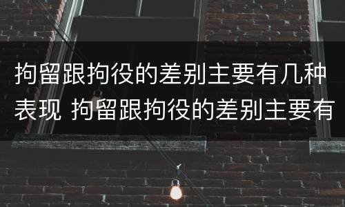 拘留跟拘役的差别主要有几种表现 拘留跟拘役的差别主要有几种表现方式