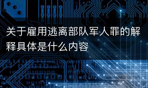关于雇用逃离部队军人罪的解释具体是什么内容
