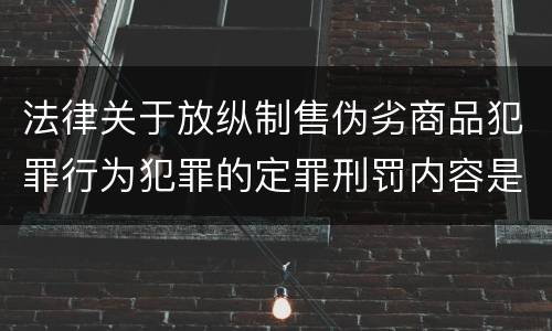 法律关于放纵制售伪劣商品犯罪行为犯罪的定罪刑罚内容是怎样的
