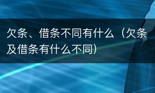欠条、借条不同有什么（欠条及借条有什么不同）