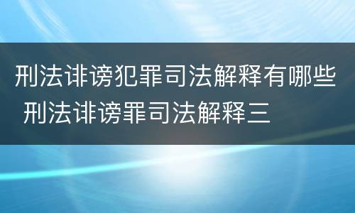 刑法诽谤犯罪司法解释有哪些 刑法诽谤罪司法解释三