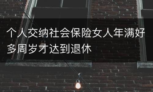 个人交纳社会保险女人年满好多周岁才达到退休