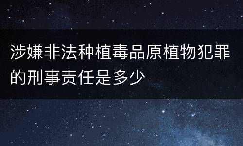 涉嫌非法种植毒品原植物犯罪的刑事责任是多少