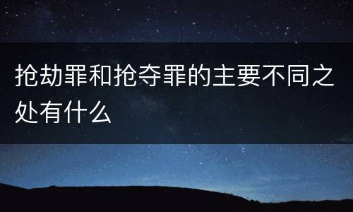 抢劫罪和抢夺罪的主要不同之处有什么