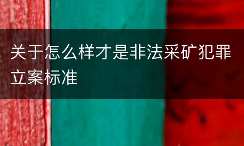 关于怎么样才是非法采矿犯罪立案标准