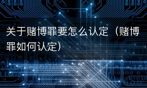 关于赌博罪要怎么认定（赌博罪如何认定）