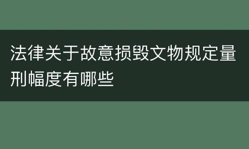 法律关于故意损毁文物规定量刑幅度有哪些