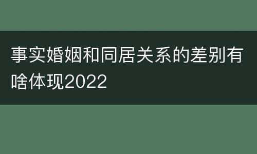 事实婚姻和同居关系的差别有啥体现2022