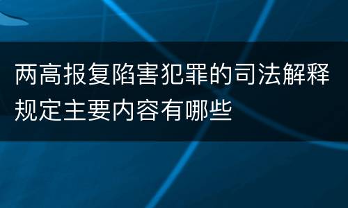 两高报复陷害犯罪的司法解释规定主要内容有哪些