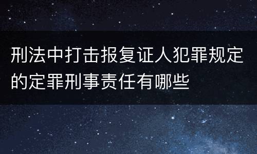 刑法中打击报复证人犯罪规定的定罪刑事责任有哪些