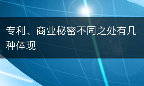 专利、商业秘密不同之处有几种体现