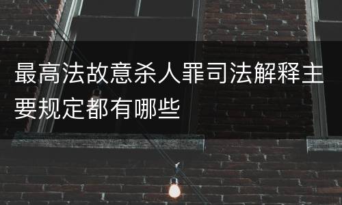 最高法故意杀人罪司法解释主要规定都有哪些