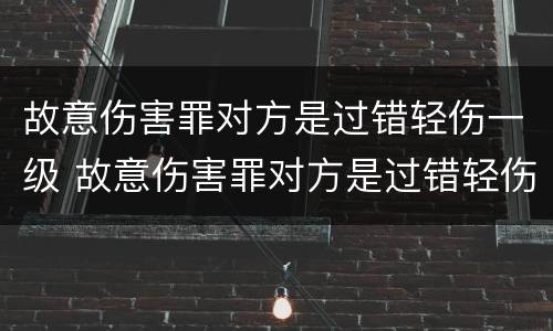故意伤害罪对方是过错轻伤一级 故意伤害罪对方是过错轻伤一级怎么赔偿