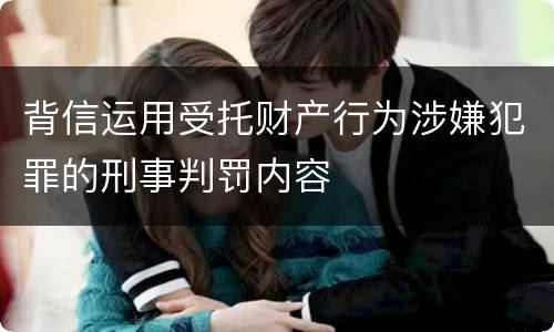 背信运用受托财产行为涉嫌犯罪的刑事判罚内容
