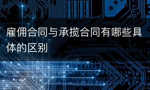 雇佣合同与承揽合同有哪些具体的区别