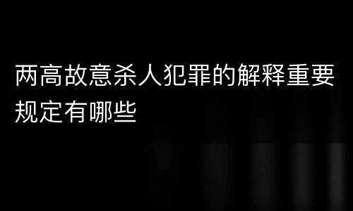 两高故意杀人犯罪的解释重要规定有哪些