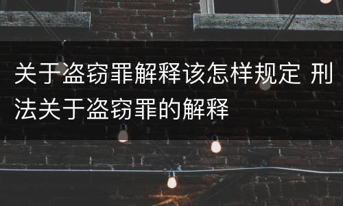 关于盗窃罪解释该怎样规定 刑法关于盗窃罪的解释