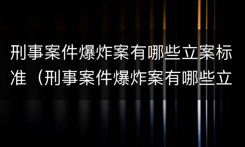 刑事案件爆炸案有哪些立案标准（刑事案件爆炸案有哪些立案标准呢）