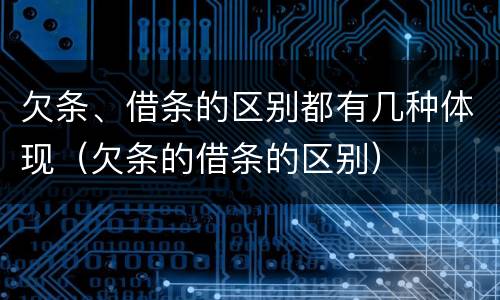 欠条、借条的区别都有几种体现（欠条的借条的区别）